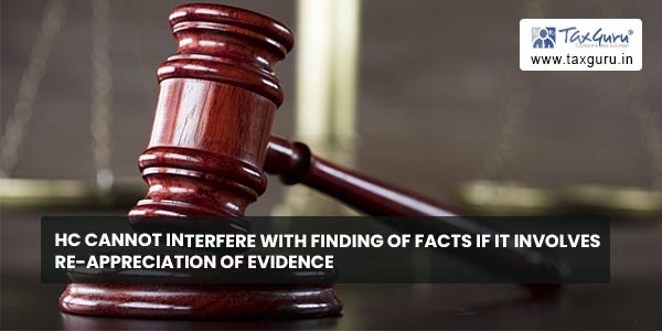HC cannot interfere with finding of facts if it involves re-appreciation of evidence