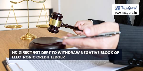 HC direct GST dept to withdraw negative block of electronic credit ledger