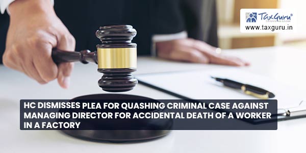 HC dismisses plea for quashing criminal case against Managing Director for accidental death of a worker in a factory
