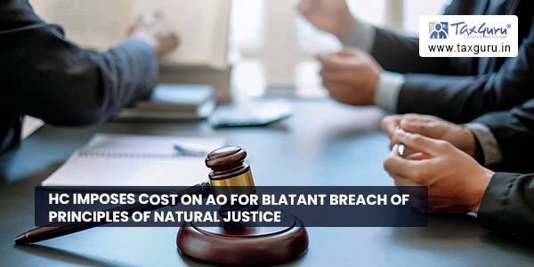 HC imposes cost on AO for blatant breach of principles of natural justice