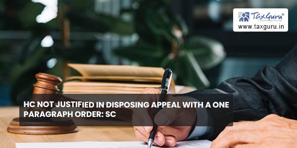 HC not justified in disposing Appeal with a One Paragraph Order SC