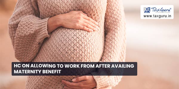 HC on allowing to work from after availing maternity benefit