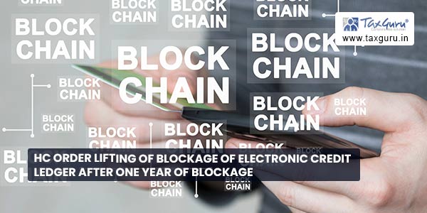 HC order lifting of Blockage of Electronic Credit Ledger after one year of blockage