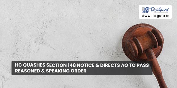 HC quashes section 148 Notice & directs AO to pass reasoned & speaking order