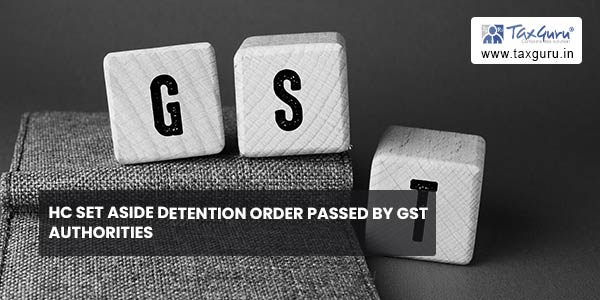 HC set aside detention order passed by GST Authorities