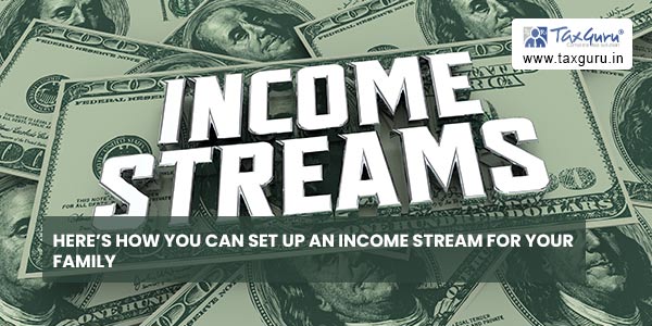 Here's How You Can Set Up an Income Stream for Your Family