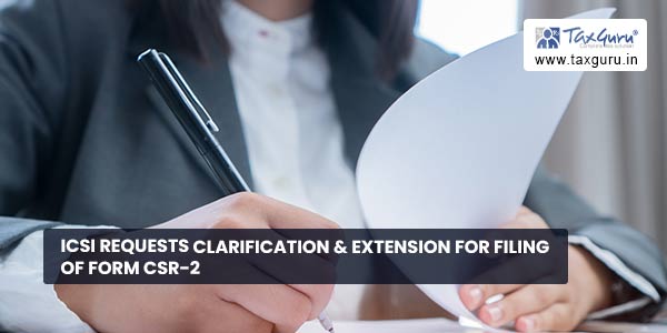 ICSI Requests clarification & extension for filing of Form CSR-2