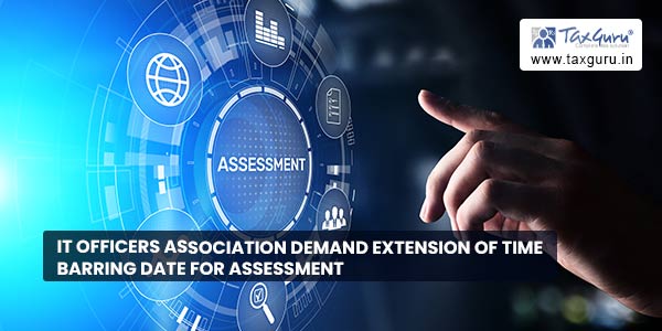 IT officers association demand extension of Time Barring Date for assessment