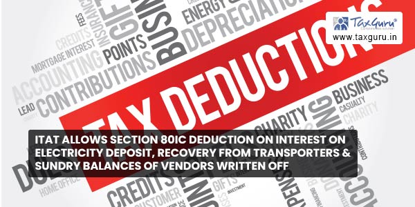 ITAT allows Section 80IC Deduction on Interest on Electricity Deposit, Recovery from Transporters & Sundry Balances of Vendors written off