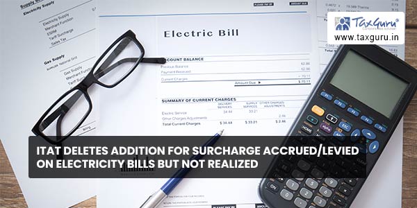 ITAT deletes addition for surcharge accruedlevied on electricity bills but not realized