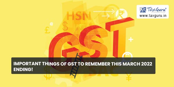 Important Things of GST to Remember This March 2022 ending!