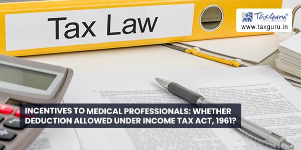 Incentives to Medical Professionals Whether deduction allowed under Income Tax Act, 1961