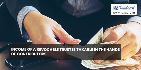 Income of a Revocable Trust is Taxable in the Hands of Contributors