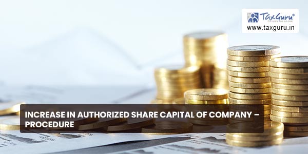 Increase in authorized share capital of company - Procedure