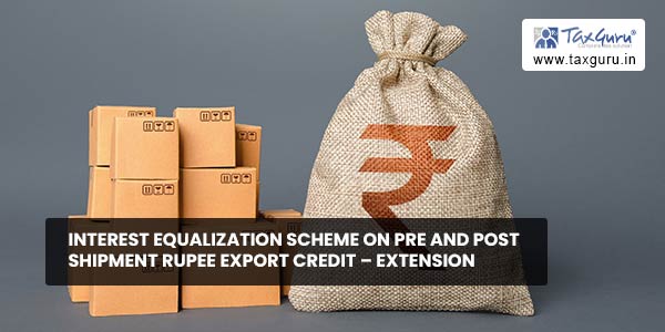 Interest Equalization Scheme on Pre and Post Shipment Rupee Export Credit - Extension
