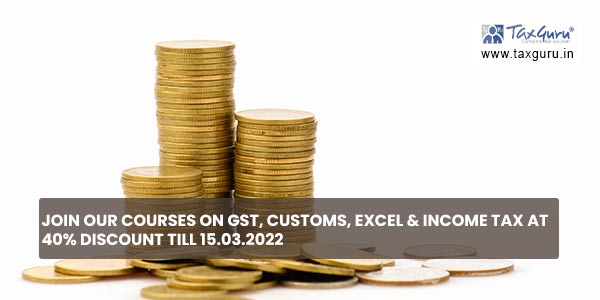Join our Courses on GST, Customs, Excel & Income Tax at 40% Discount till 15.03.2022Join our Courses on GST, Customs, Excel & Income Tax at 40% Discount till 15.03.2022