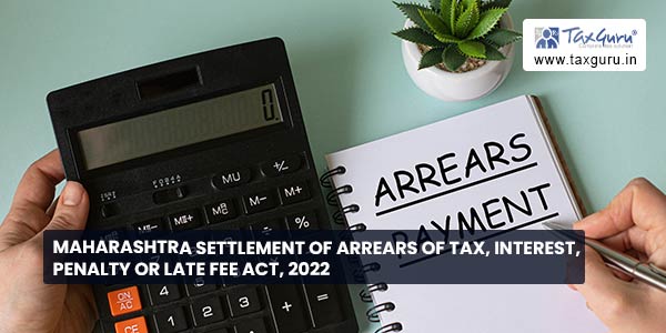 Maharashtra Settlement of Arrears of Tax, Interest, Penalty or Late Fee Act, 2022