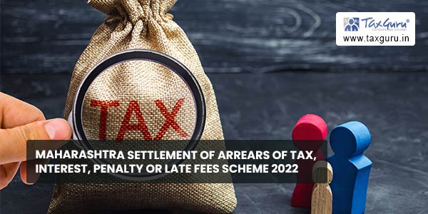 Maharashtra settlement of arrears of Tax, Interest, Penalty or late fees scheme 2022