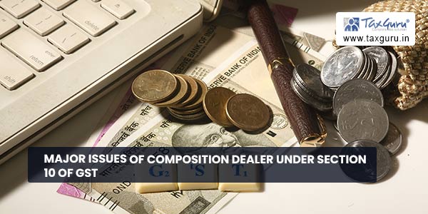 Major issues of Composition dealer under section 10 of GST