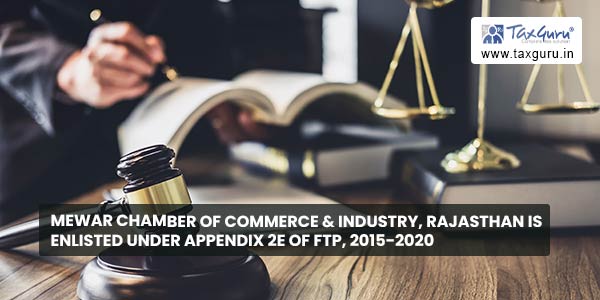 Mewar Chamber of Commerce & Industry, Rajasthan is enlisted under Appendix 2E of FTP, 2015-2020