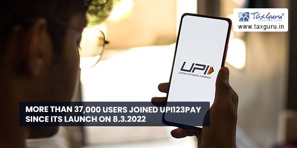 More than 37,000 users joined UPI123Pay since its launch on 8.3.2022