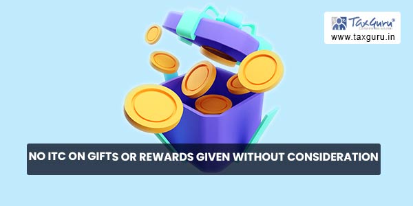 No ITC on gifts or rewards given without consideration