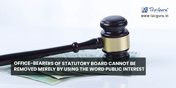 Office-bearers of statutory board cannot be removed merely by using the word public interest