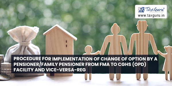 Procedure for implementation of change of option by a PensionerFamily Pensioner from FMA to CGHS (OPD) facility and vice-versa-reg