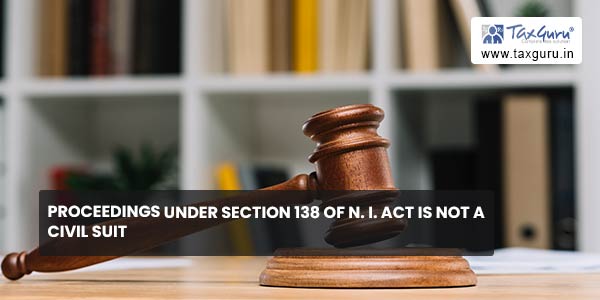 Proceedings under Section 138 of N. I. Act is not a civil suit