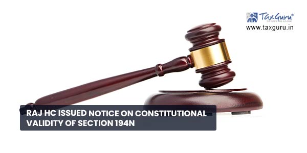 Raj HC issued notice on constitutional validity of Section 194N