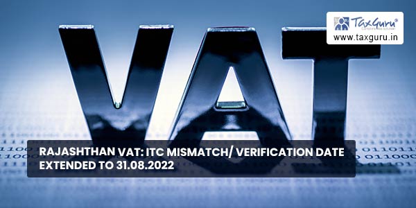 Rajashthan VAT ITC Mismatch Verification Date Extended to 31.08.2022