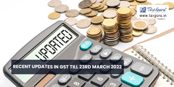 Recent Updates In GST till 23rd March 2022