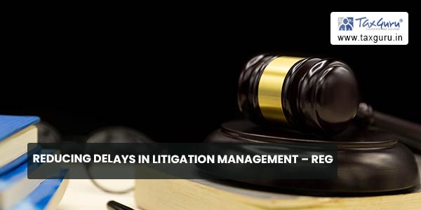 Reducing Delays In Litigation Management –  Reg.