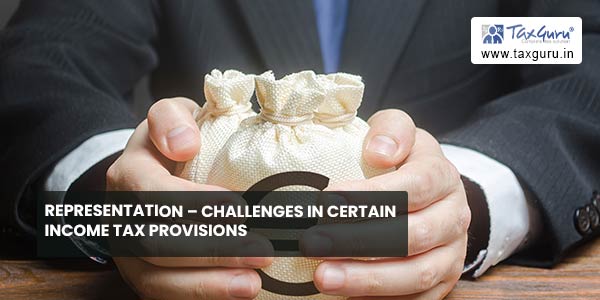 Representation - Challenges in Certain Income Tax Provisions