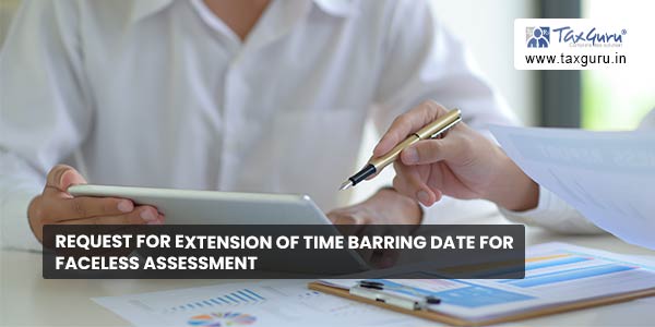 Request for extension of Time Barring Date for Faceless Assessment