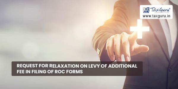 Request for relaxation on levy of additional fee in filing of ROC forms