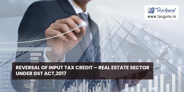 Reversal of Input Tax Credit - Real Estate Sector under GST Act,2017