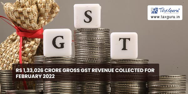 Rs 1,33,026 crore Gross GST Revenue collected for February 2022