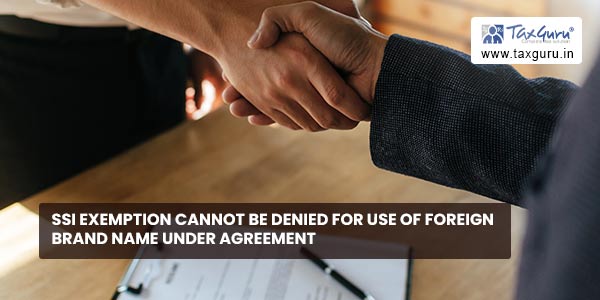 SSI exemption cannot be denied for use of foreign brand name under agreement