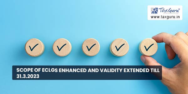 Scope of ECLGS enhanced and validity extended till 31.3.2023