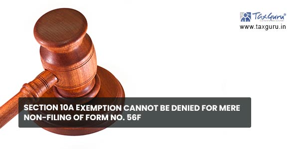 Section 10A exemption cannot be denied for mere non-filing of Form No. 56F