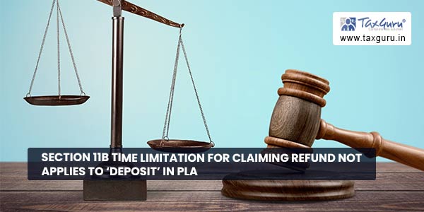 Section 11B time limitation for claiming refund not applies to ‘deposit’ in PLA