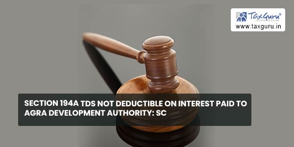 Section 194A TDS not deductible on interest paid to Agra Development Authority SC