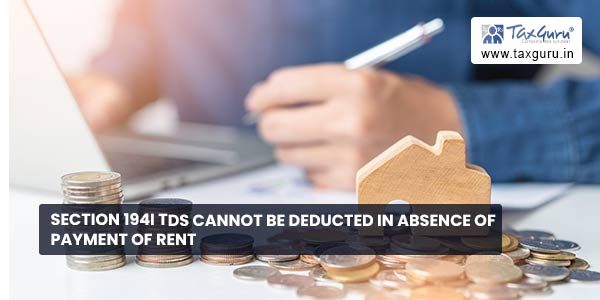 Section 194I TDS cannot be deducted in Absence of Payment of Rent