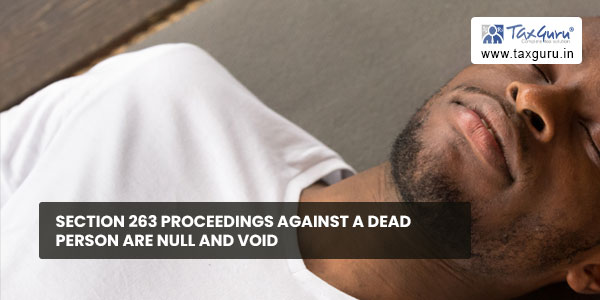 Section 263 proceedings against a dead person are null and void