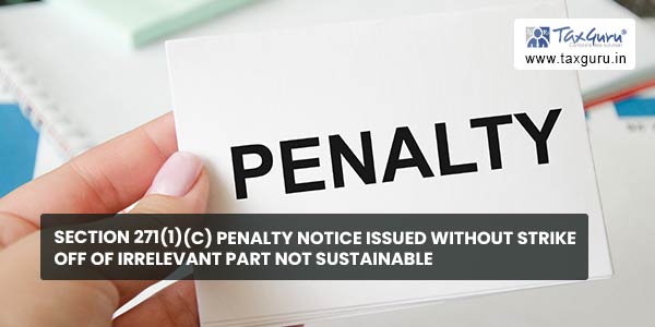 Section 271(1)(c) Penalty notice issued without strike off of irrelevant part not sustainable