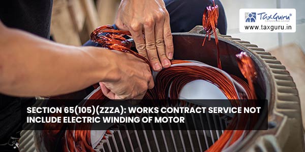 Section 65(105)(zzza) Works contract service not include Electric winding of motor