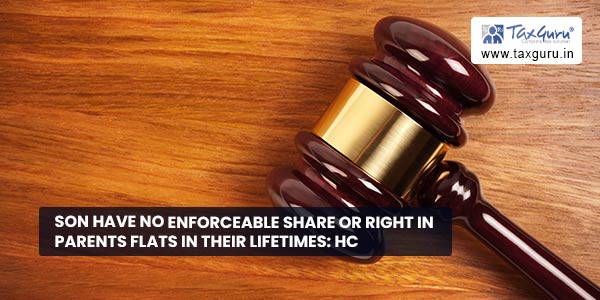 Son have no enforceable share or Right In Parents Flats in their lifetimes HC