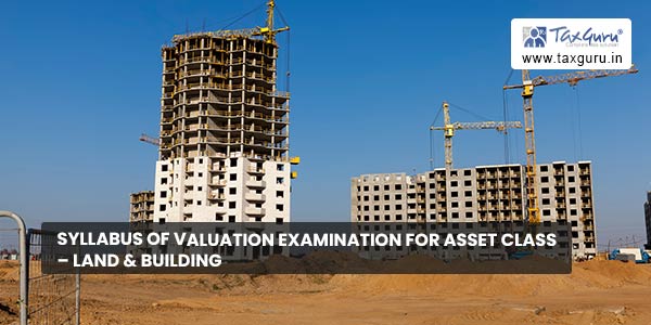 Syllabus of Valuation Examination for Asset Class – Land & Building