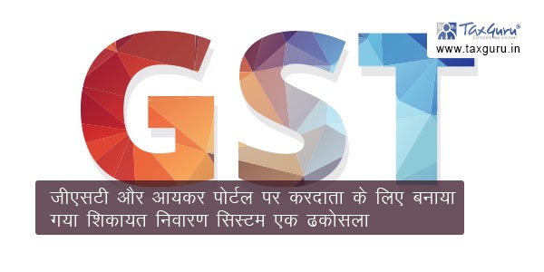The grievance redressal system made for the taxpayer on the GST and Income Tax Portal is a hoax